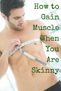 How to gain muscle when you are skinny